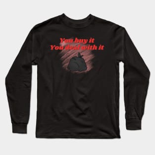 You Buy It, You Deal With It Long Sleeve T-Shirt